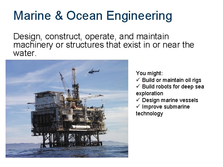Marine & Ocean Engineering Design, construct, operate, and maintain machinery or structures that exist