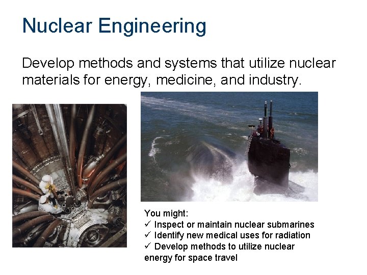 Nuclear Engineering Develop methods and systems that utilize nuclear materials for energy, medicine, and