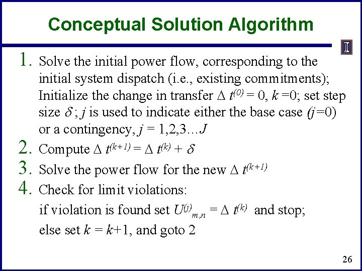 Conceptual Solution Algorithm 1. Solve the initial power flow, corresponding to the initial system Conceptual Solution Algorithm 1. Solve the initial power flow, corresponding to the initial system