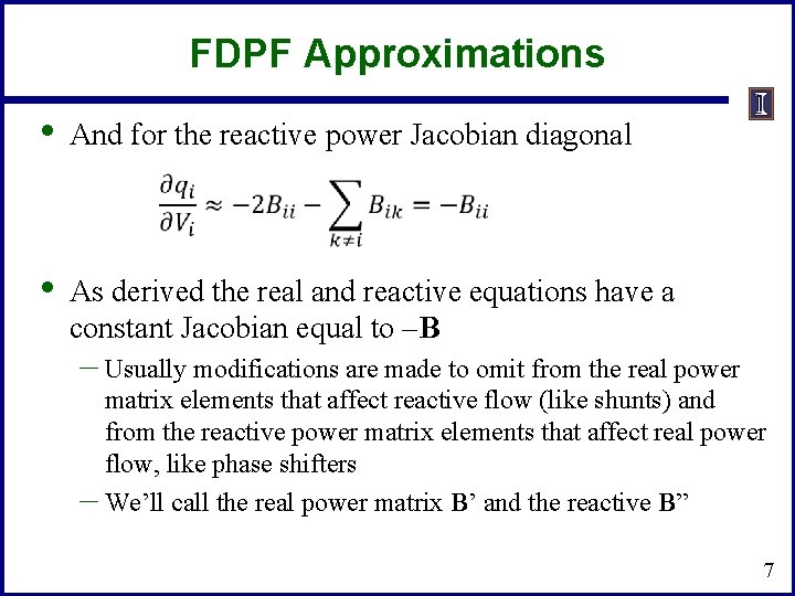 FDPF Approximations • And for the reactive power Jacobian diagonal • As derived the FDPF Approximations • And for the reactive power Jacobian diagonal • As derived the