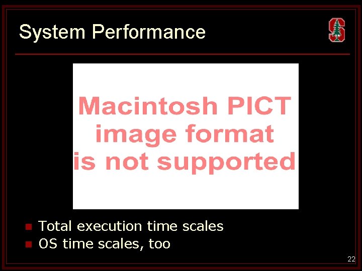 System Performance n n Total execution time scales OS time scales, too 22 