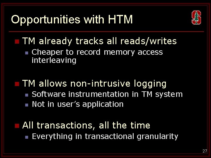 Opportunities with HTM n TM already tracks all reads/writes n n TM allows non-intrusive