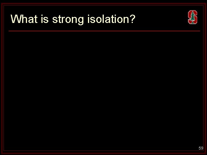 What is strong isolation? 59 