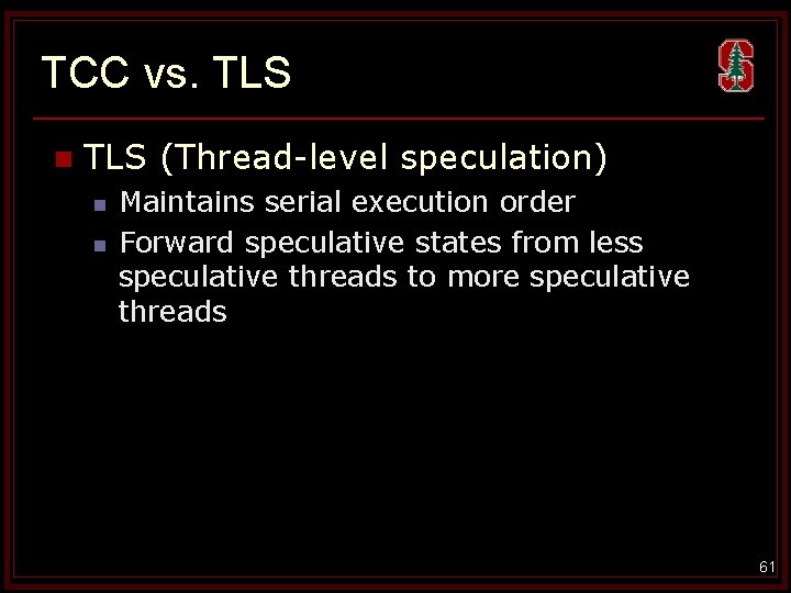 TCC vs. TLS n TLS (Thread-level speculation) n n Maintains serial execution order Forward
