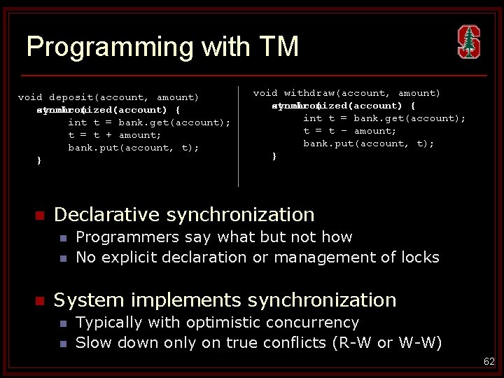 Programming with TM void deposit(account, amount) synchronized(account) atomic { { int t = bank.