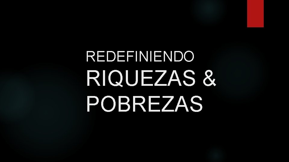 REDEFINIENDO RIQUEZAS & POBREZAS 