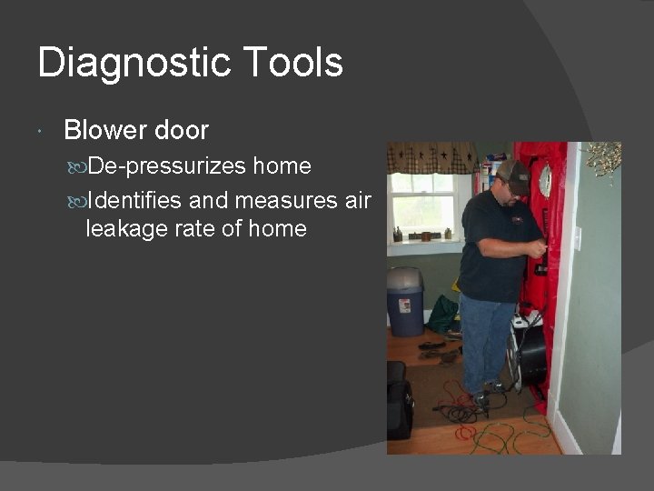 Diagnostic Tools Blower door De-pressurizes home Identifies and measures air leakage rate of home