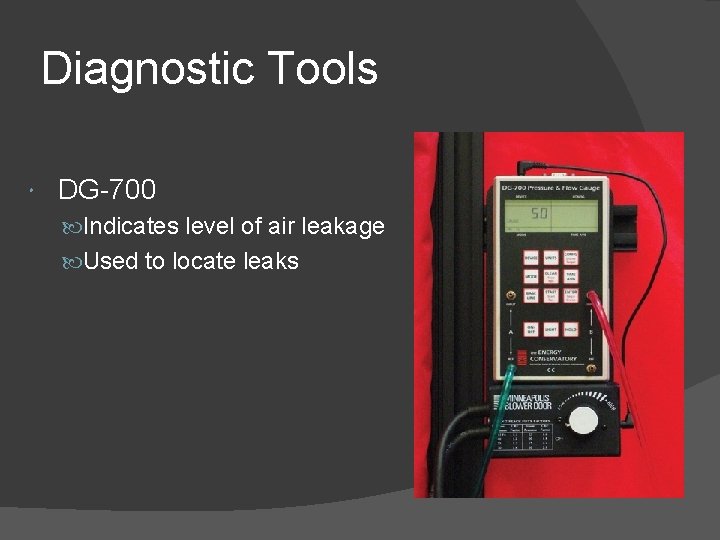 Diagnostic Tools DG-700 Indicates level of air leakage Used to locate leaks 