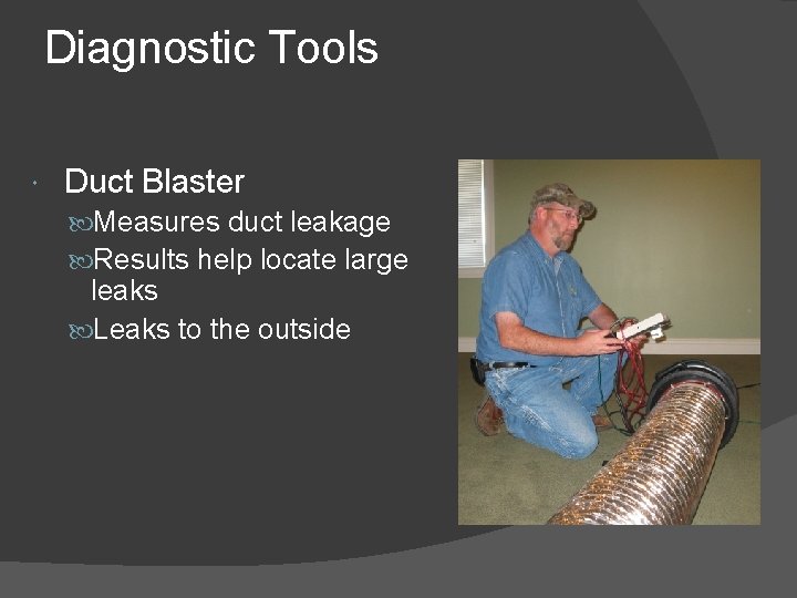 Diagnostic Tools Duct Blaster Measures duct leakage Results help locate large leaks Leaks to
