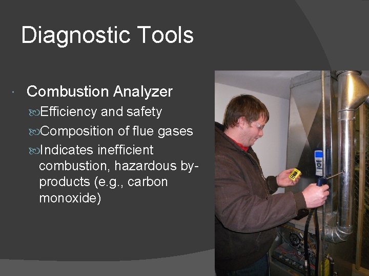Diagnostic Tools Combustion Analyzer Efficiency and safety Composition of flue gases Indicates inefficient combustion,