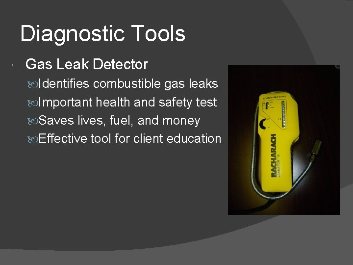 Diagnostic Tools Gas Leak Detector Identifies combustible gas leaks Important health and safety test