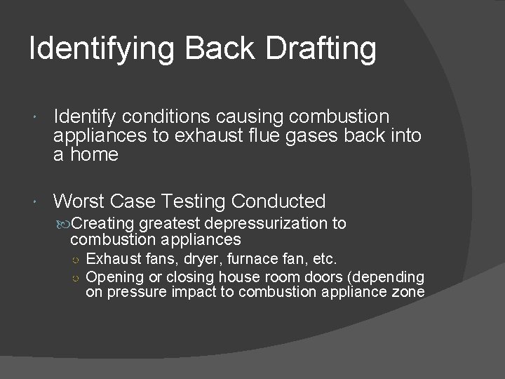 Identifying Back Drafting Identify conditions causing combustion appliances to exhaust flue gases back into