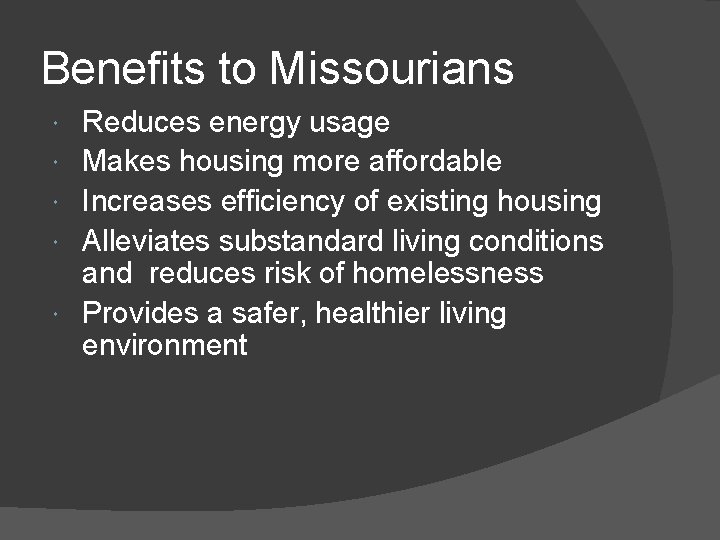 Benefits to Missourians Reduces energy usage Makes housing more affordable Increases efficiency of existing