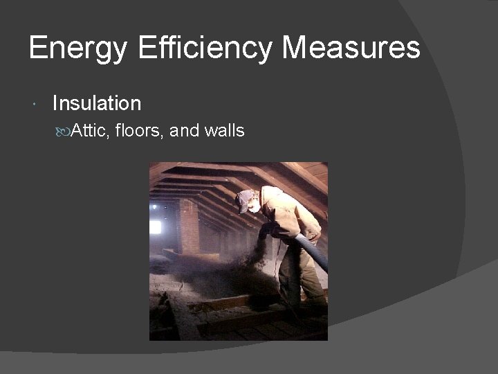 Energy Efficiency Measures Insulation Attic, floors, and walls 