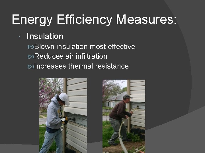 Energy Efficiency Measures: Insulation Blown insulation most effective Reduces air infiltration Increases thermal resistance
