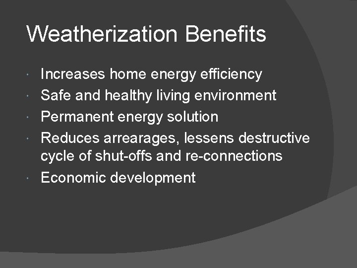 Weatherization Benefits Increases home energy efficiency Safe and healthy living environment Permanent energy solution