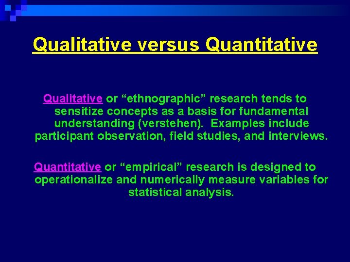 Qualitative versus Quantitative Qualitative or “ethnographic” research tends to sensitize concepts as a basis