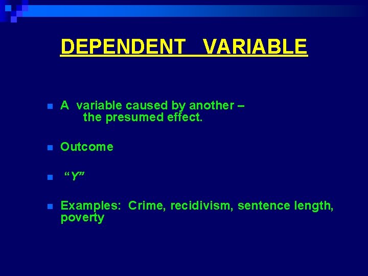 DEPENDENT VARIABLE n A variable caused by another – the presumed effect. n Outcome DEPENDENT VARIABLE n A variable caused by another – the presumed effect. n Outcome