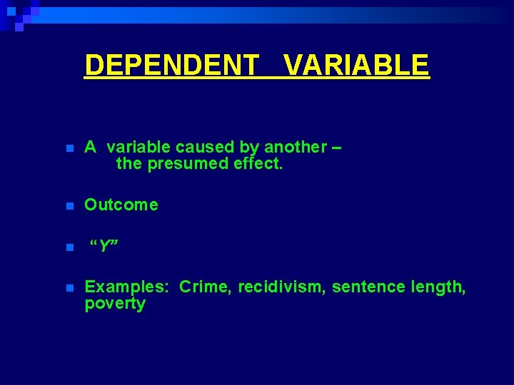 DEPENDENT VARIABLE n A variable caused by another – the presumed effect. n Outcome