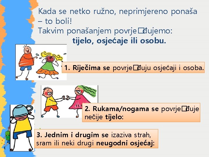 Kada se netko ružno, neprimjereno ponaša – to boli! Takvim ponašanjem povrje�đujemo: tijelo, osjećaje