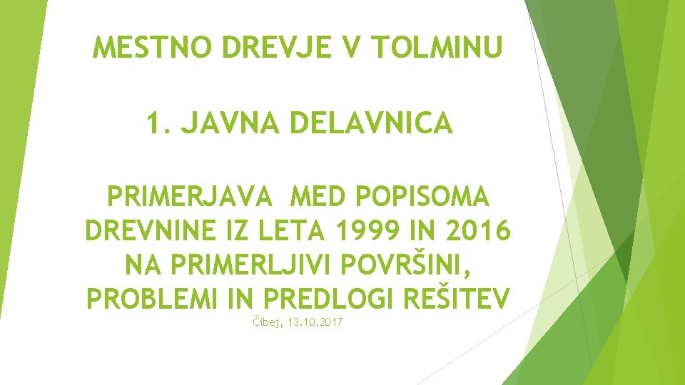 MESTNO DREVJE V TOLMINU 1. JAVNA DELAVNICA PRIMERJAVA MED POPISOMA DREVNINE IZ LETA 1999