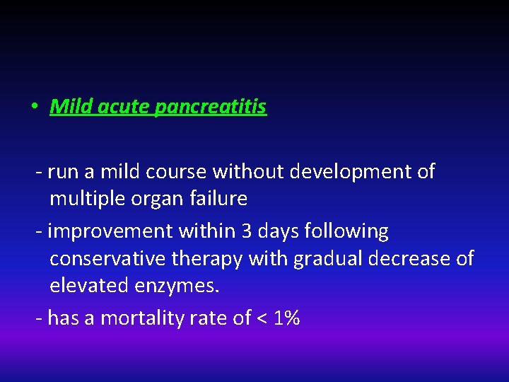  • Mild acute pancreatitis - run a mild course without development of multiple