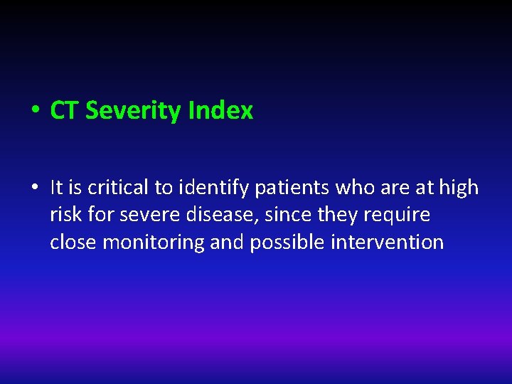  • CT Severity Index • It is critical to identify patients who are