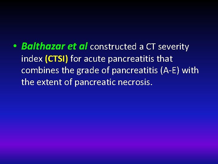  • Balthazar et al constructed a CT severity index (CTSI) for acute pancreatitis