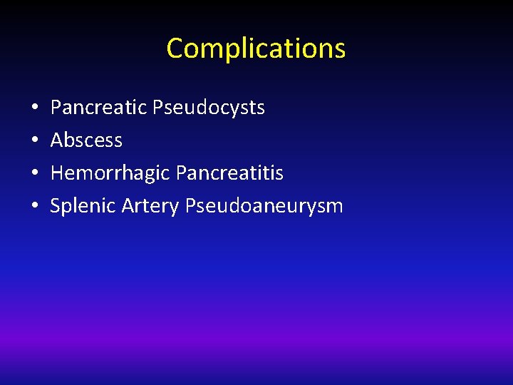 Complications • • Pancreatic Pseudocysts Abscess Hemorrhagic Pancreatitis Splenic Artery Pseudoaneurysm 