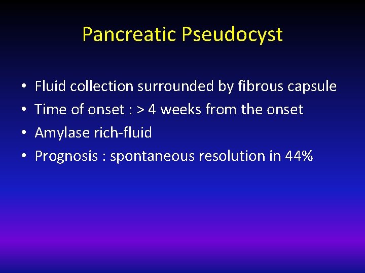 Pancreatic Pseudocyst • • Fluid collection surrounded by fibrous capsule Time of onset :
