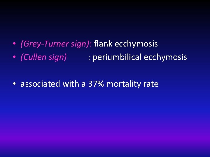  • (Grey-Turner sign): flank ecchymosis • (Cullen sign) : periumbilical ecchymosis • associated