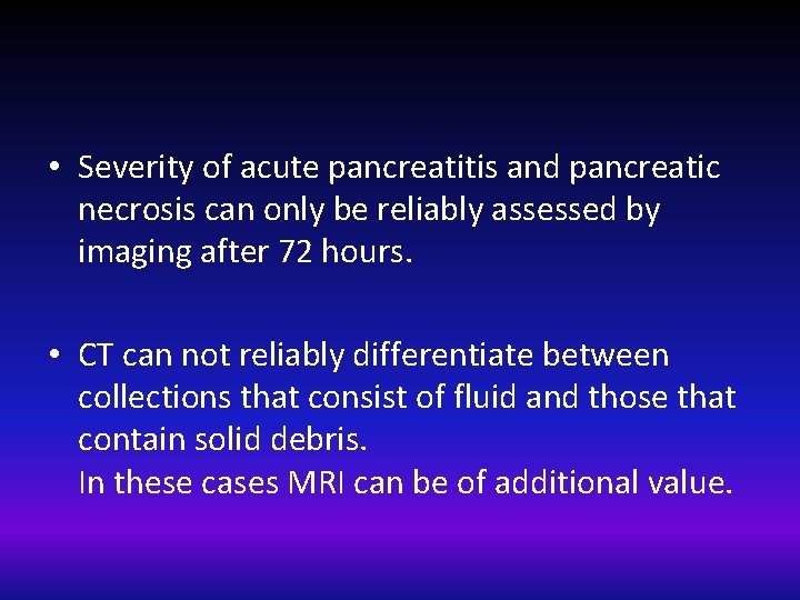  • Severity of acute pancreatitis and pancreatic necrosis can only be reliably assessed