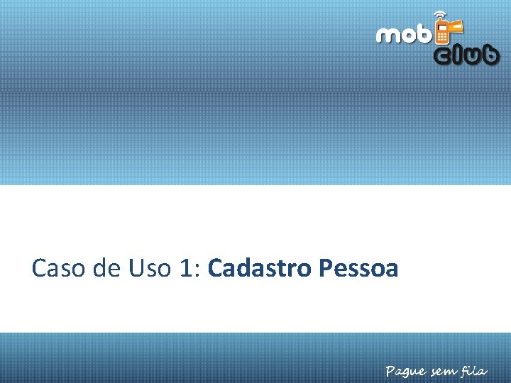 Caso de Uso 1: Cadastro Pessoa Pague sem fila Caso de Uso 1: Cadastro Pessoa Pague sem fila