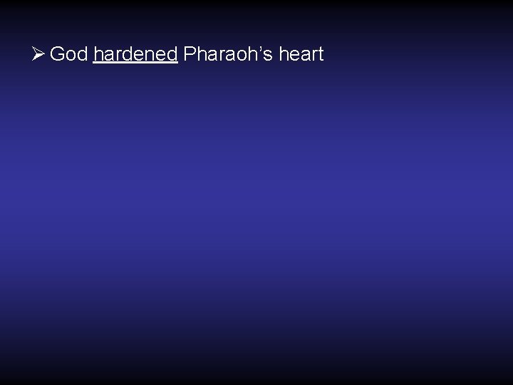 Ø God hardened Pharaoh’s heart Ø God hardened Pharaoh’s heart