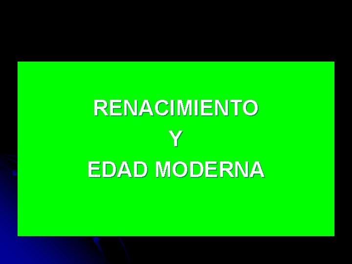 RENACIMIENTO Y EDAD MODERNA 