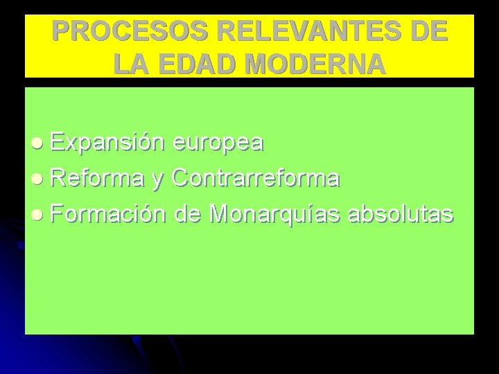 PROCESOS RELEVANTES DE LA EDAD MODERNA l Expansión europea l Reforma y Contrarreforma l