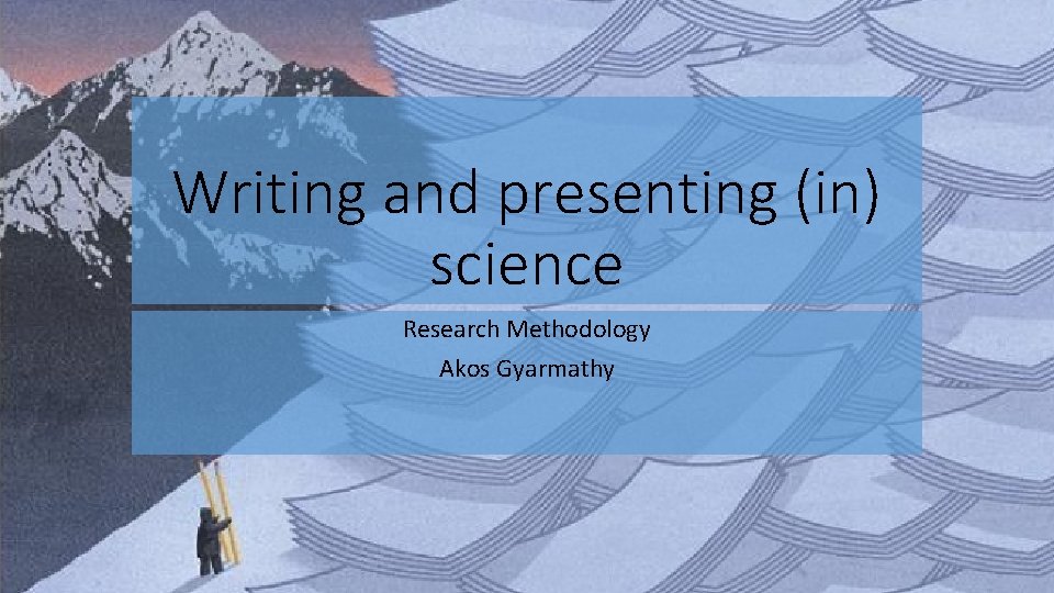 Writing and presenting (in) science Research Methodology Akos Gyarmathy Writing and presenting (in) science Research Methodology Akos Gyarmathy