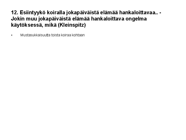 12. Esiintyykö koiralla jokapäiväistä elämää hankaloittavaa. . Jokin muu jokapäiväistä elämää hankaloittava ongelma käytöksessä,