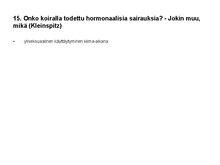 15. Onko koiralla todettu hormonaalisia sairauksia? - Jokin muu, mikä (Kleinspitz) • yliseksuaalinen käyttäytyminen