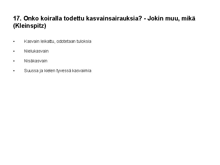 17. Onko koiralla todettu kasvainsairauksia? - Jokin muu, mikä (Kleinspitz) • Kasvain leikattu, odotetaan