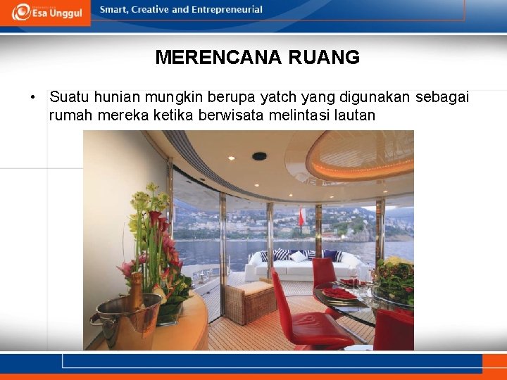 MERENCANA RUANG • Suatu hunian mungkin berupa yatch yang digunakan sebagai rumah mereka ketika