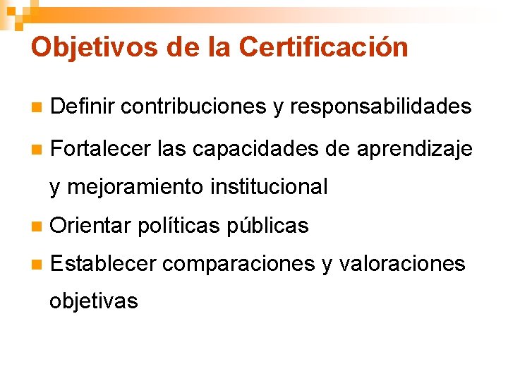 Objetivos de la Certificación n Definir contribuciones y responsabilidades n Fortalecer las capacidades de