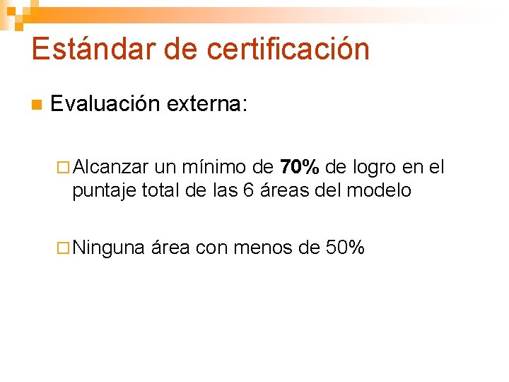 Estándar de certificación n Evaluación externa: ¨ Alcanzar un mínimo de 70% de logro