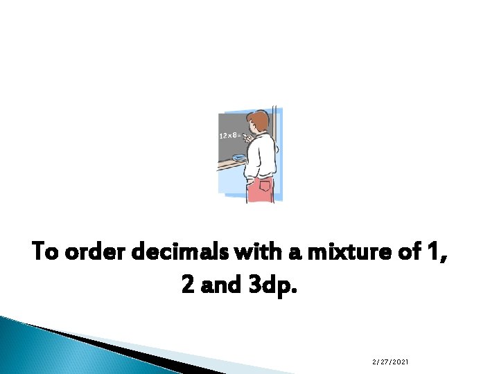 To order decimals with a mixture of 1, 2 and 3 dp. 2/27/2021 