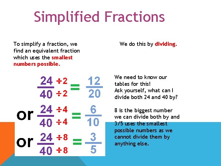 Simplified Fractions To simplify a fraction, we find an equivalent fraction which uses the