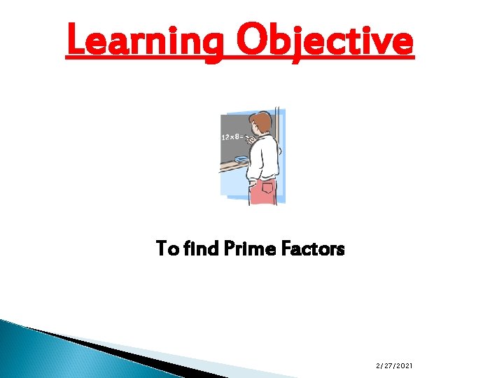 Learning Objective To find Prime Factors 2/27/2021 