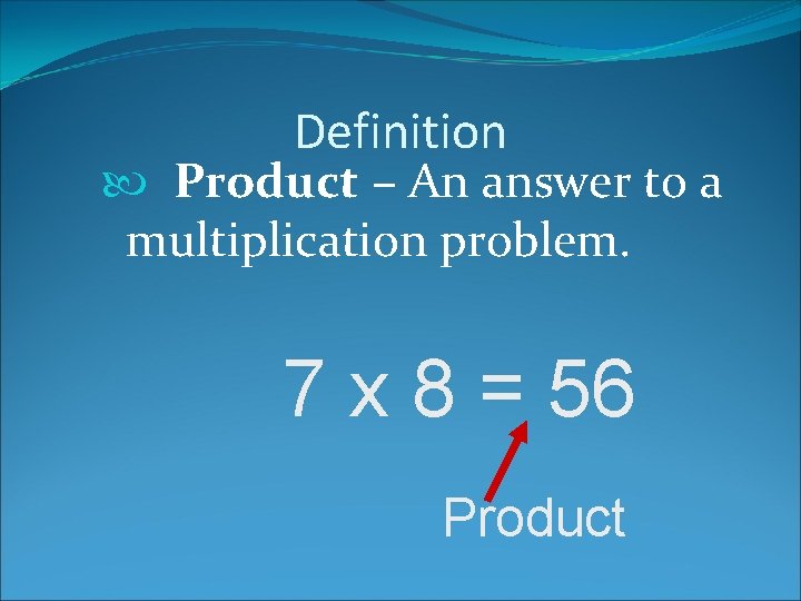 Definition Product – An answer to a multiplication problem. 7 x 8 = 56