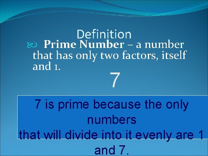 Definition Prime Number – a number that has only two factors, itself and 1.