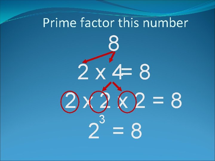 Prime factor this number 8 2 x 4= 8 2 x 2 x 2=8
