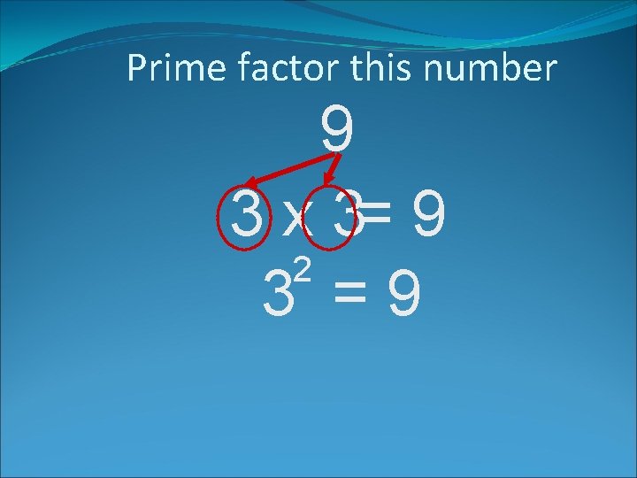 Prime factor this number 9 3 x 3= 9 2 3 =9 